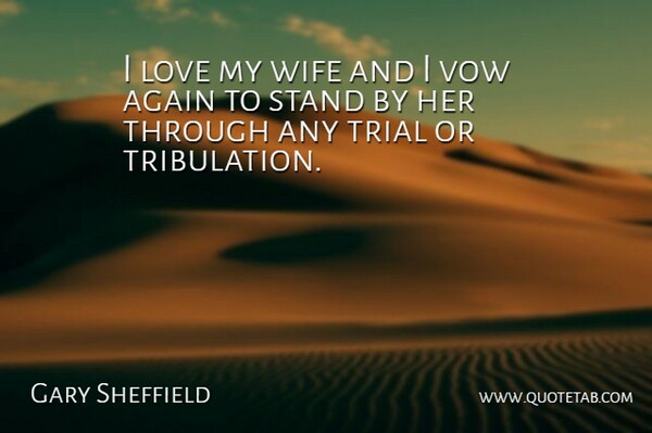 Gary Sheffield Quote About Again, Love, Stand, Trial, Vow: I Love My Wife And...