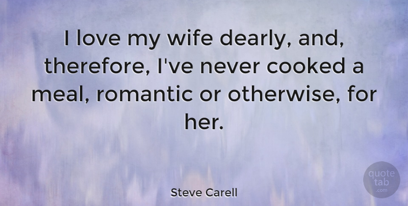 Steve Carell Quote About Wife, Meals, I Love My Wife: I Love My Wife Dearly...