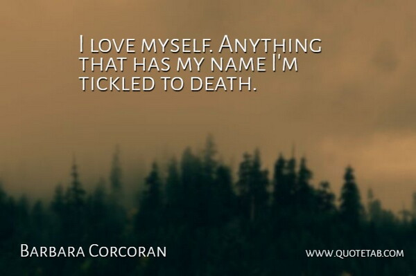 Barbara Corcoran Quote About Names, I Love Myself, Love Myself: I Love Myself Anything That...