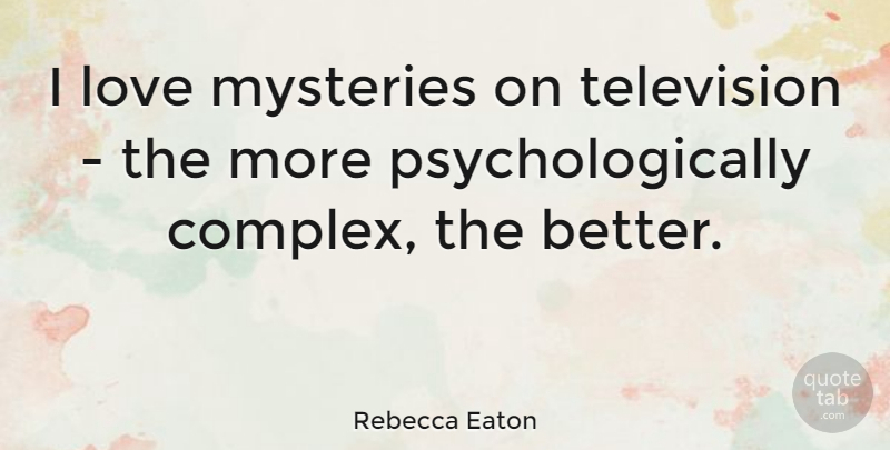 Rebecca Eaton Quote About Television, Mystery, Complexes: I Love Mysteries On Television...