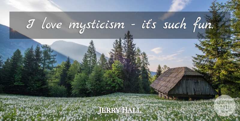 Jerry Hall Quote About Fun, Mysticism: I Love Mysticism Its Such...