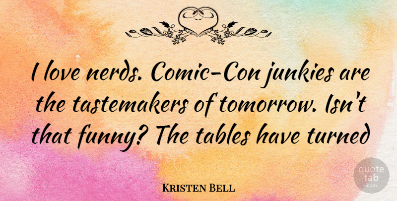 Kristen Bell Quote About Nerd, Tables, Tomorrow: I Love Nerds Comic Con...