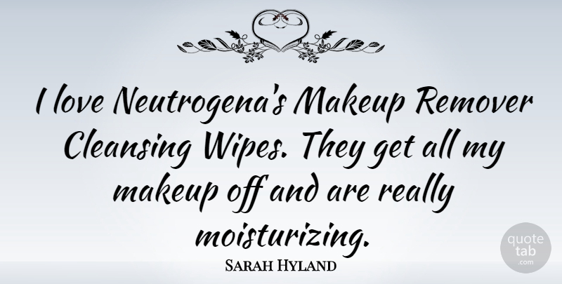 Sarah Hyland Quote About Makeup, Cleansing, Wipe: I Love Neutrogenas Makeup Remover...