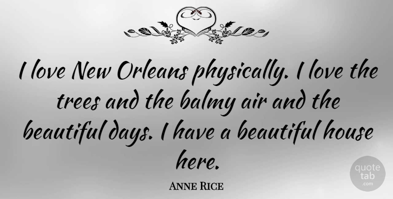 Anne Rice Quote About Beautiful, Air, New Orleans: I Love New Orleans Physically...