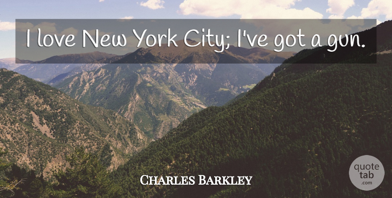 Charles Barkley Quote About Basketball, New York, Gun: I Love New York City...