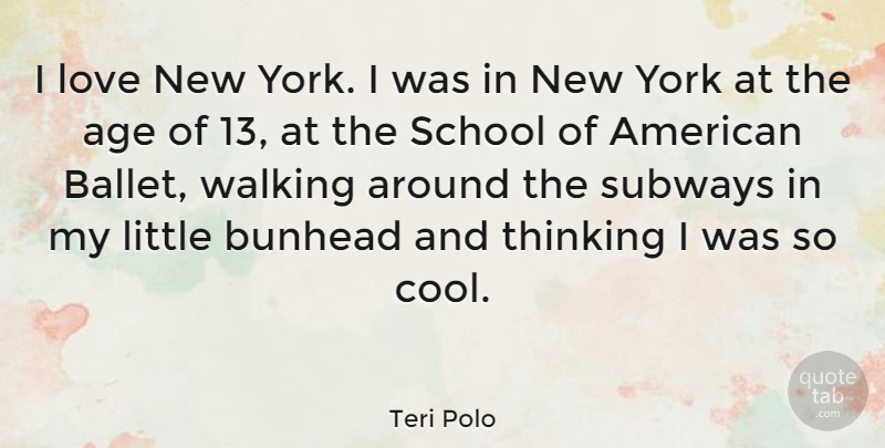 Teri Polo Quote About Age, Cool, Love, School, Thinking: I Love New York I...