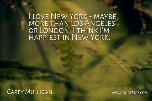 Carey Mulligan Quote About New York, Thinking, London: I Love New York Maybe...