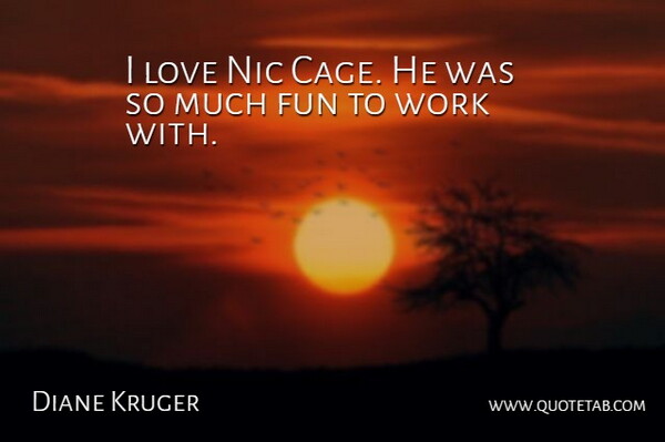 Diane Kruger Quote About Fun, Cages: I Love Nic Cage He...