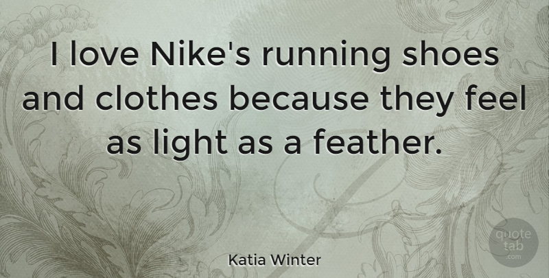 Katia Winter Quote About Clothes, Love, Running: I Love Nikes Running Shoes...