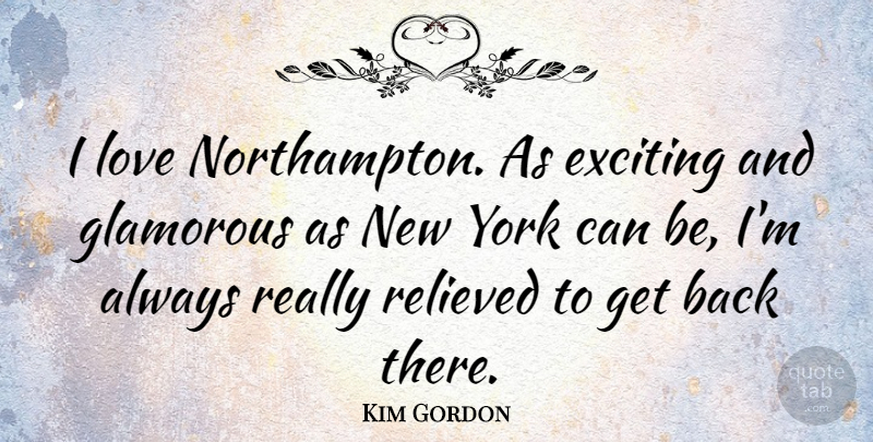 Kim Gordon Quote About Love, Relieved, York: I Love Northampton As Exciting...