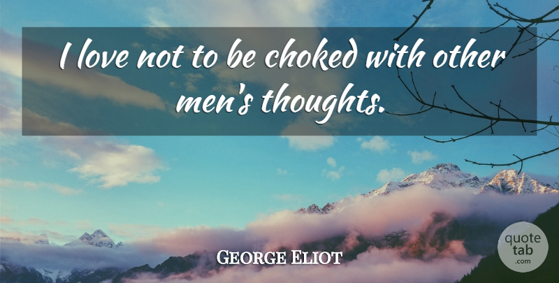George Eliot Quote About Men: I Love Not To Be...