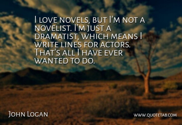John Logan Quote About Love, Means: I Love Novels But Im...