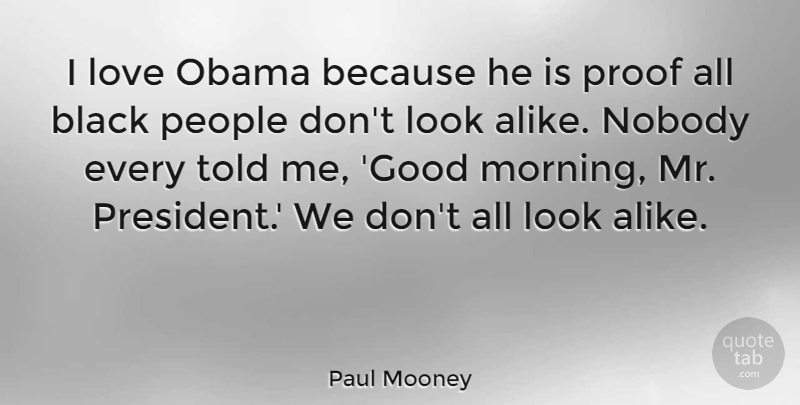 Paul Mooney Quote About Morning, People, Black: I Love Obama Because He...