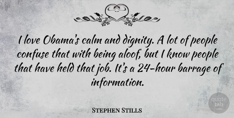 Stephen Stills Quote About Confuse, Held, Love, People: I Love Obamas Calm And...