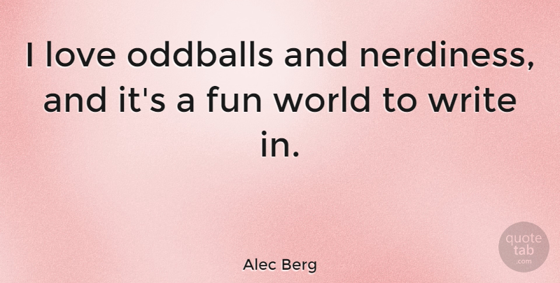 Alec Berg Quote About Love: I Love Oddballs And Nerdiness...