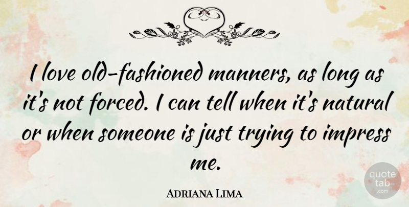 Adriana Lima Quote About Love, Natural, Trying: I Love Old Fashioned Manners...