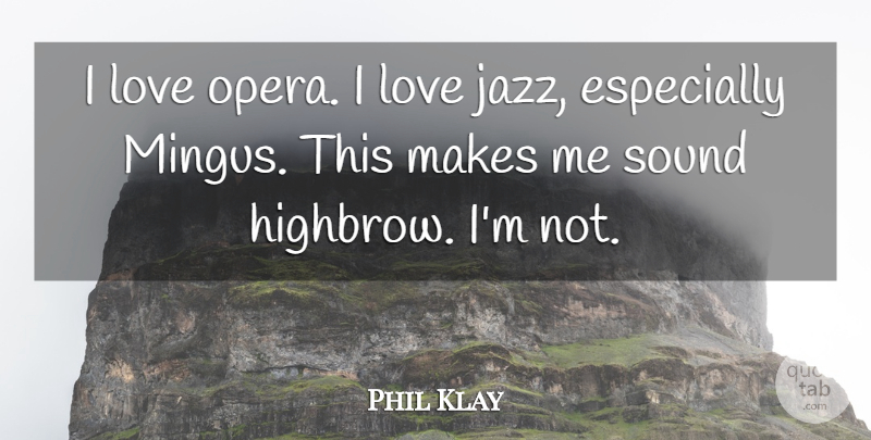 Phil Klay Quote About Love: I Love Opera I Love...