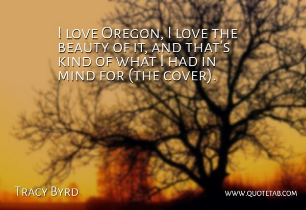Tracy Byrd Quote About Beauty, Love, Mind: I Love Oregon I Love...