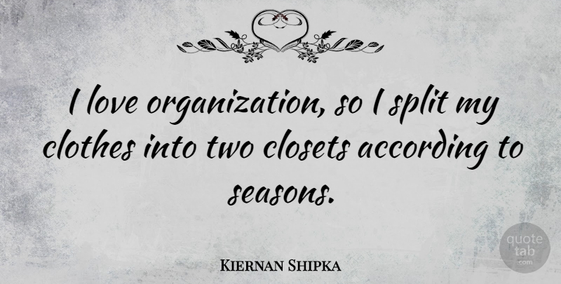 Kiernan Shipka Quote About According, Closets, Love, Split: I Love Organization So I...