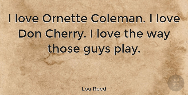 Lou Reed Quote About Play, Guy, Way: I Love Ornette Coleman I...