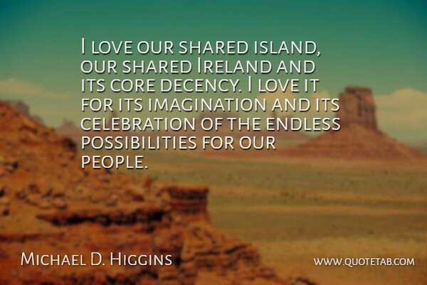 Michael D. Higgins Quote About Islands, Imagination, People: I Love Our Shared Island...