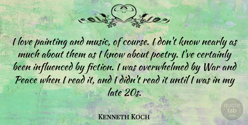 Kenneth Koch Quote About Love, Peace, War: I Love Painting And Music...