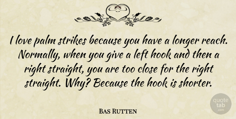 Bas Rutten Quote About Close, Hook, Left, Longer, Love: I Love Palm Strikes Because...