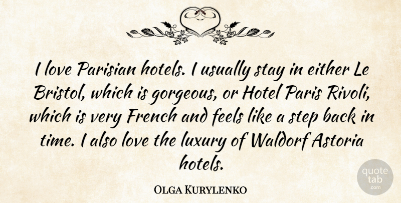 Olga Kurylenko Quote About Either, Feels, French, Hotel, Love: I Love Parisian Hotels I...