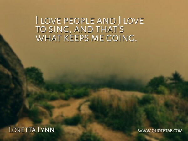 Loretta Lynn Quote About People: I Love People And I...