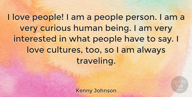 Kenny Johnson Quote About Human, Interested, Love, People: I Love People I Am...