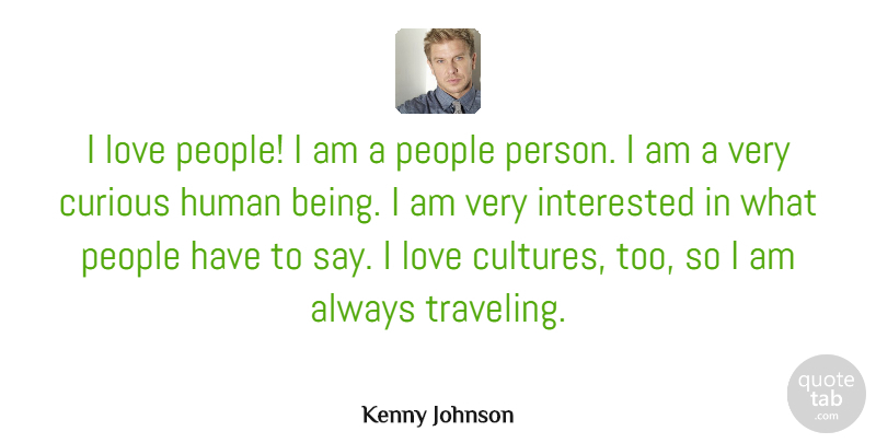 Kenny Johnson Quote About Human, Interested, Love, People: I Love People I Am...