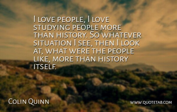 Colin Quinn Quote About People, Looks, Study: I Love People I Love...