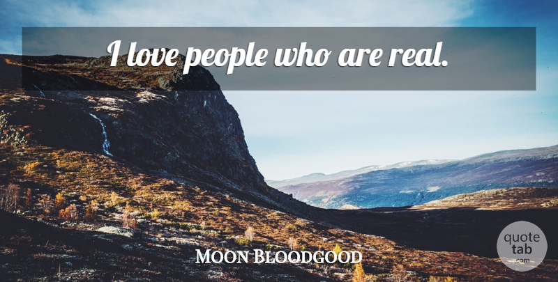 Moon Bloodgood Quote About Real, People: I Love People Who Are...