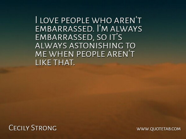Cecily Strong Quote About Love, People: I Love People Who Arent...