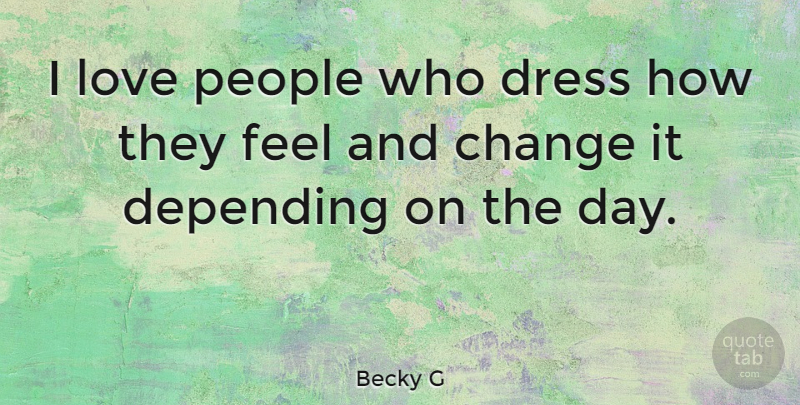 Becky G Quote About Change, Depending, Love, People: I Love People Who Dress...