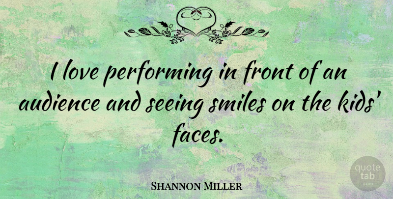 Shannon Miller Quote About Kids, Faces, Performing: I Love Performing In Front...
