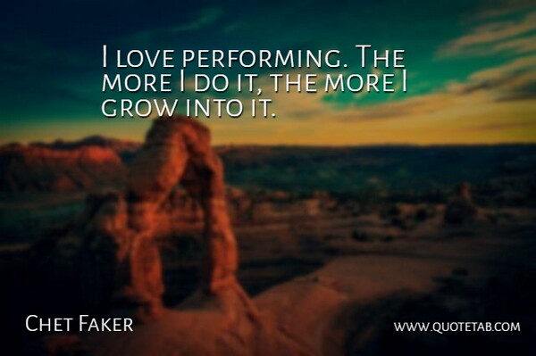 Chet Faker Quote About Love: I Love Performing The More...