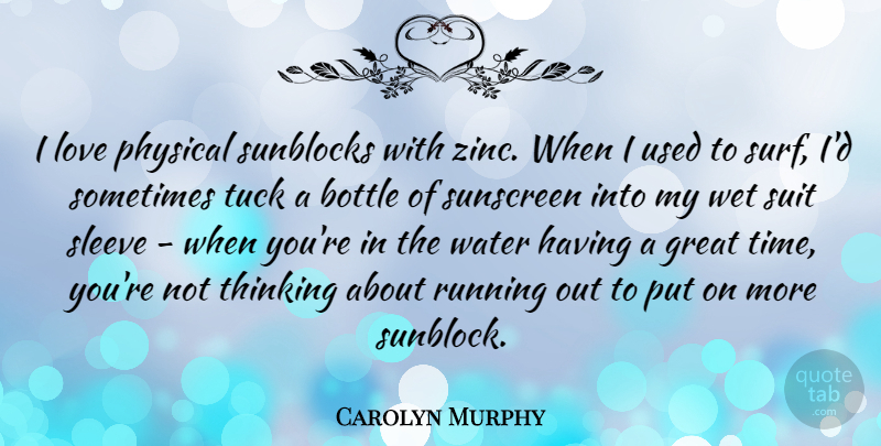 Carolyn Murphy Quote About Bottle, Great, Love, Physical, Running: I Love Physical Sunblocks With...