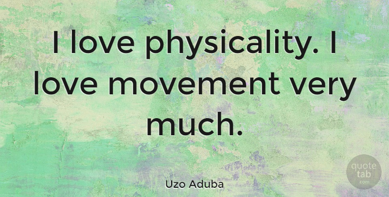 Uzo Aduba Quote About Love: I Love Physicality I Love...