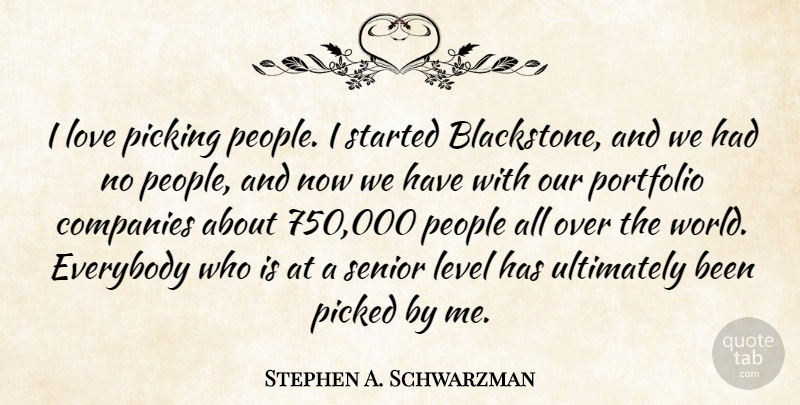 Stephen A. Schwarzman Quote About Senior, People, Levels: I Love Picking People I...