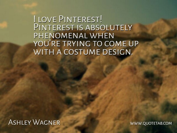 Ashley Wagner Quote About Absolutely, Design, Love, Phenomenal, Trying: I Love Pinterest Pinterest Is...