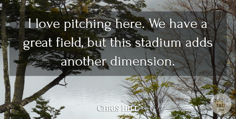 Chris Hill Quote About Adds, Great, Love, Pitching, Stadium: I Love Pitching Here We...