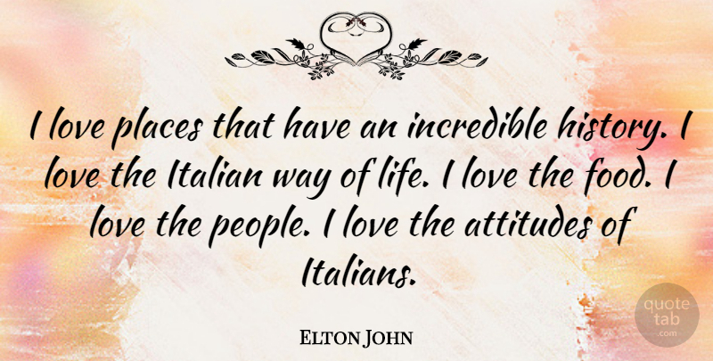 Elton John Quote About Attitude, Italian, People: I Love Places That Have...