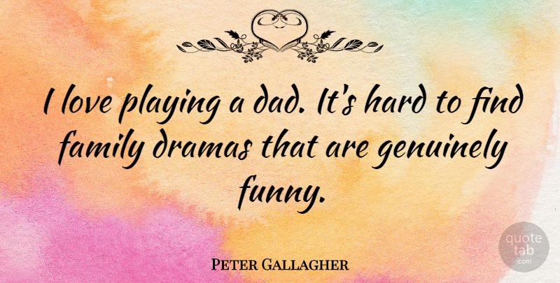 Peter Gallagher Quote About Dad, Drama, Family Love: I Love Playing A Dad...
