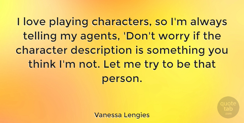 Vanessa Lengies Quote About Character, Thinking, Worry: I Love Playing Characters So...