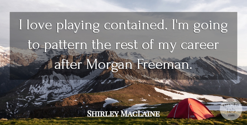 Shirley MacLaine Quote About Career, Love, Morgan, Pattern, Playing: I Love Playing Contained Im...