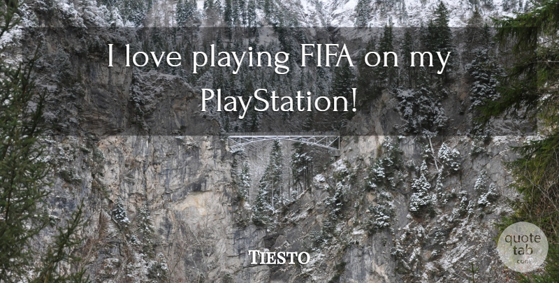 Tiesto Quote About Fifa, Playstation: I Love Playing Fifa On...