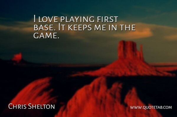 Chris Shelton Quote About Keeps, Love, Playing: I Love Playing First Base...