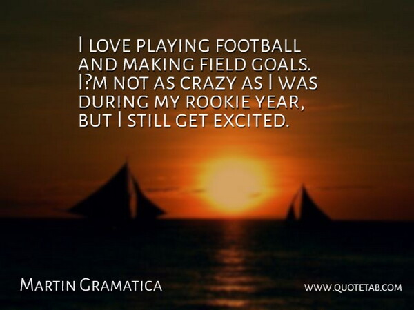 Martin Gramatica Quote About Crazy, Field, Football, Love, Playing: I Love Playing Football And...