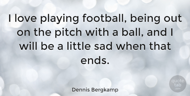 Dennis Bergkamp Quote About Football, Balls, Littles: I Love Playing Football Being...